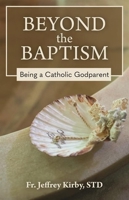 Beyond the Baptism: Being a Catholic Godparent 1639662197 Book Cover