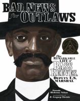Bad News for Outlaws: The Remarkable Life of Bass Reeves, Deputy U. S. Marshal 0545342554 Book Cover