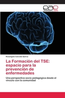 La Formación del TSE: espacio para la prevención de enfermedades: Una perspectiva socio pedagógica desde el vínculo con la comunidad 6202254815 Book Cover