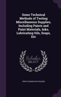 Some Technical Methods of Testing Miscellaneous Supplies, Including Paints and Paint Materials, Inks, Lubricating Oils, Soaps, Etc 1356373674 Book Cover