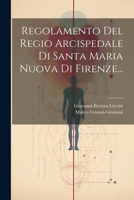 Regolamento Del Regio Arcispedale Di Santa Maria Nuova Di Firenze... 1021771635 Book Cover