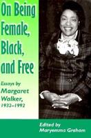 On Being Female, Black, and Free: Essays by Margaret Walker, 1932-1992 0870499815 Book Cover