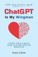 ChatGPT Is My Wingman: A Flirty, Fun & AI-Savvy Guide To Dating Apps For Singles 40+ (Finding Love, Enjoying Love and Laughing With Love Series) B0FH74F111 Book Cover