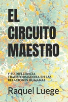 EL CIRCUITO MAESTRO: Y SU INFLUENCIA TRANSFORMADORA EN LAS RELACIONES HUMANAS B09FS54W5V Book Cover