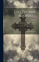 Divi Thomae Aquinatis: Summa Theologica; Volume 1 1021758728 Book Cover