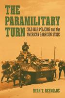 The Paramilitary Turn: Cold War Policing and the American Garrison State 1501790617 Book Cover