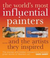 The World's Most Influential Painters...and the Artists They Inspired: The Stories and Hidden Connections Between Great Works of Western Art 0764160885 Book Cover