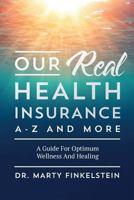 Our Real Health Insurance A-Z and More: A Guide for Optimum Wellness and Healing 1548141291 Book Cover