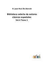 Biblioteca selecta de autores clásicos españoles: Vol.4 Tomo 1 3752481277 Book Cover