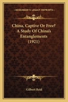 China, Captive Or Free? A Study Of China's Entanglements 1241104492 Book Cover