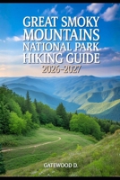 GREAT SMOKY MOUNTAINS NATIONAL PARK HIKING GUIDE 2026 – 2027: Trail Maps, Wildlife Safety, Waterfalls, Packing Lists, Best Seasons, Permits and Scenic Routes (Outdoor and Nature Travel Books) B0GK8CL9Y6 Book Cover