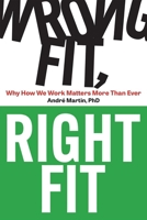 Wrong Fit, Right Fit: Why How We Work Matters More Than Ever 1950508757 Book Cover