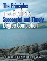 The Principles That Facilitate Successful and Timely Degree Completion 1664153969 Book Cover