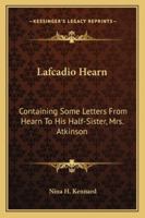 Lafcadio Hearn: Containing Some Letters From Hearn To His Half-Sister, Mrs. Atkinson 1432545817 Book Cover