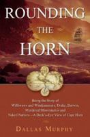 Rounding The Horn: Being the Story of Williwaws and Windjammers, Drake, Darwin, Murdered Missionaries and Naked Natives - A Deck's Eye View of Cape Horn