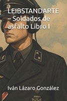 LEIBSTANDARTE – Soldados de asfalto Libro I (Leibstandarte: soldado de asfalto) (Spanish Edition) B0F8VT24BR Book Cover
