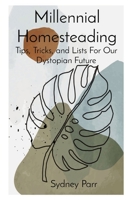 Millennial Homesteading: Tips, Tricks, and Lists For Our Dystopian Future 1088052134 Book Cover