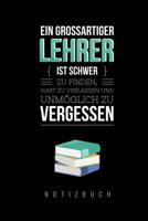 Ein Grossartiger Lehrer Ist Schwer Zu Finden, Hart Zu Verlassen Und Unm�glich Zu Vergessen Notizbuch: A5 Notizbuch kariert als Geschenk f�r Lehrer - Abschiedsgeschenk f�r Erzieher und Erzieherinnen -  1080305807 Book Cover