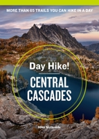 Day Hike! Central Cascades: The Best Trails You Can Hike in a Day (Day Hike!)