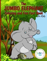 The Jumbo Elephant Coloring and Fun Fact Book for Kids: An activity book filled with cute coloring pages for children. With lots of cheeky elephants ... and educational. Ideal for boys and girls. B08TZ7DN56 Book Cover