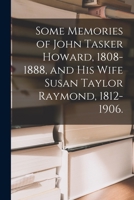 Some Memories of John Tasker Howard, 1808-1888, and His Wife Susan Taylor Raymond, 1812-1906 (Classic Reprint) 1013299485 Book Cover