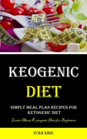 Ketogenic Diet: Simply Meal Plan Recipes for Ketogenic Diet (Learn About Ketogenic Diet for Beginners) 1990120148 Book Cover