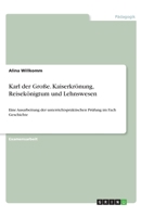 Karl der Große. Kaiserkrönung, Reisekönigtum und Lehnswesen: Eine Ausarbeitung der unterrichtspraktischen Prüfung im Fach Geschichte 3346265579 Book Cover