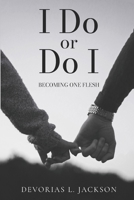 I Do or Do I: Becoming One Flesh 1794856161 Book Cover