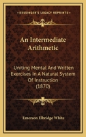 An Intermediate Arithmetic: Uniting Mental and Written Exercises (Classic Reprint) 1166452549 Book Cover