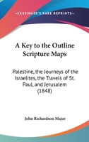A Key To The Outline Scripture Maps: Palestine, The Journeys Of The Israelites, The Travels Of St. Paul, And Jerusalem 1104238705 Book Cover
