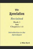 The Revelation Revisited 1: Introduction to the Apocalypse Chapters 1-3 1098511328 Book Cover