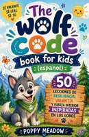 The Wolf Code Book For Kids (Espanol): 50 lecciones de resiliencia, valentía y fuerza interior inspiradas en los lobos (Spanish Edition) 1105380130 Book Cover