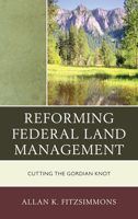 Reforming Federal Land Management: Cutting the Gordian Knot 1442215968 Book Cover