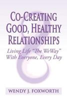 Co-Creating Good, Healthy Relationships: Living Life the Weway with Everyone, Every Day 0615902138 Book Cover