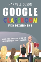 Google Classroom for Beginners: How to Teach Remotely in an Easy and Effective Way using Google Classroom B08F719HMP Book Cover