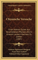 Chymische Versuche: Einen Wahren Zucker Aus Verschiedenen Pflanzen, Die in Unseren Ländern Wachsen, Zu Ziehen 114804244X Book Cover