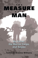 The Measure of a Man: My Father, the Marine Corps, and Saipan 1591149762 Book Cover