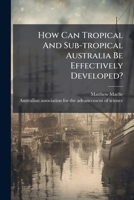 How Can Tropical and Sub-Tropical Australia Be Effectively Developed? 1245038117 Book Cover