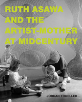 Ruth Asawa and the Artist-Mother at Midcentury 026204949X Book Cover