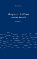 Gespiegelt im Fluss meiner Stunde: Gedichte 3753454834 Book Cover