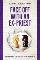 Face Off with an Ex-Priest (Debating Catholicism) (Volume 4) 1942596197 Book Cover