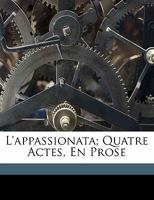 L'appassionata; quatre actes, en prose 1173137459 Book Cover