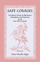 Safe Counsel: A Complete Guide To Pregnancy, Childbirth, And Childcare In The Late 19th Century 0788415409 Book Cover