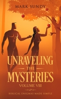 Unraveling the Mysteries Volume VIII: Biblical Enigmas Made Simple 1795780142 Book Cover