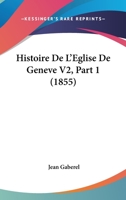 Histoire De L'Eglise De Geneve V2, Part 1 (1855) 1160114323 Book Cover