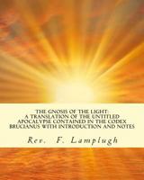 The Gnosis of the Light: A Translation of the Untitled Apocalypse contained in the Codex Brucianus with Introduction and Notes 146357245X Book Cover