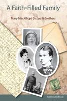A Faith-Filled Family: Mary MacKillop's Sisters & Brothers 1925643441 Book Cover
