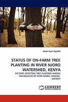 STATUS OF ON-FARM TREE PLANTING IN RIVER NJORO WATERSHED, KENYA: FACTORS AFFECTING TREE PLANTING AMONG HOUSEHOLDS OF RIVER NJORO, NAKURU DISTRICT 384338049X Book Cover