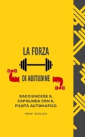 La forza dell'abitudine: Raggiungere il capolinea con il pilota automatico B09CKF4VRX Book Cover