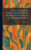 Love Letters of Great Men From the Eighteenth Century to the Present Day 1025817265 Book Cover